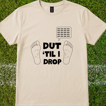 Dut 'til I drop - Quality Tee