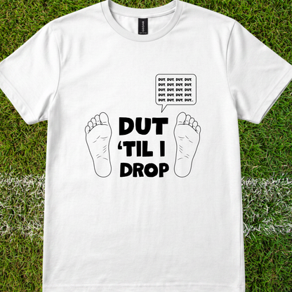 Dut 'til I drop - Quality Tee