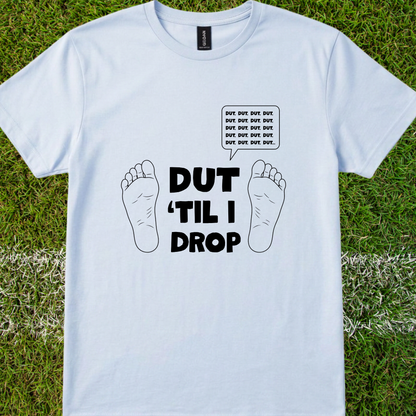 Dut 'til I drop - Quality Tee