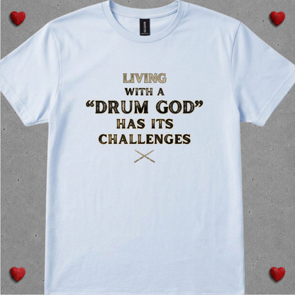 Living with a "drum god" - Quality Tee